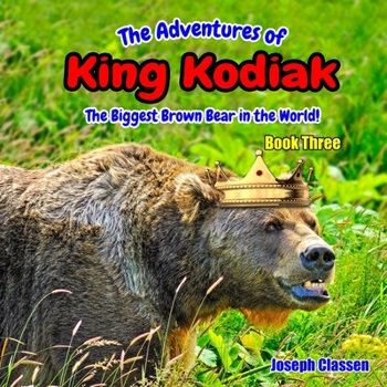Paperback The Adventures of King Kodiak: The Biggest Brown Bear in the World - Book Three Book