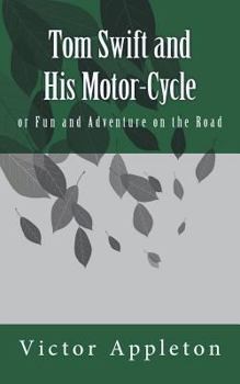 Tom Swift and His Motor-Cycle, or, Fun and Adventures on the Road - Book #1 of the Tom Swift Sr.