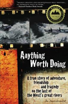 Paperback Anything Worth Doing: A True Story of Adventure, Friendship and Tragedy on the Last of the West's Great Rivers Book