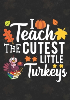 I Teach The Cutest Little Turkey: Teacher Thanksgiving Blank Lined Journal For Pre-k and Kindergarten Cute Turkey Thankful Teacher Gift For Thanksgiving Day