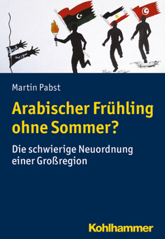 Paperback Arabischer Fruhling Ohne Sommer?: Die Schwierige Neuordnung Einer Grossregion [German] Book