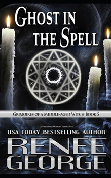 Ghost in the Spell: A Paranormal Women's Fiction Novel - Book #5 of the Grimoires of a Middle-aged Witch