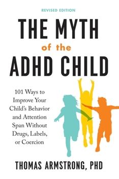 Paperback The Myth of the ADHD Child, Revised Edition: 101 Ways to Improve Your Child's Behavior and Attention Span Without Drugs, Labels, or Coercion Book