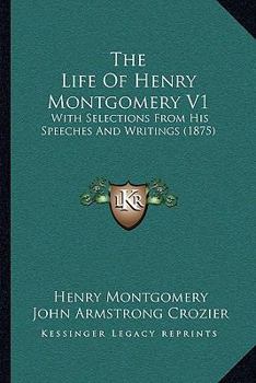 Paperback The Life Of Henry Montgomery V1: With Selections From His Speeches And Writings (1875) Book