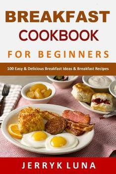 Paperback Breakfast Cookbook for Beginners: 100 Easy & Delicious Breakfast Ideas & Breakfast Recipes Book
