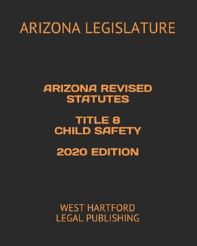 Paperback Arizona Revised Statutes Title 8 Child Safety 2020 Edition: West Hartford Legal Publishing Book