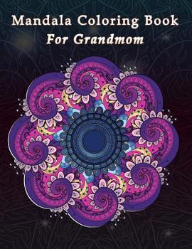 Paperback Mandala Coloring Book For Grandmom: Gifts For Grandmothers Make She Happy For Grandparent Day Birthday Gifts Book