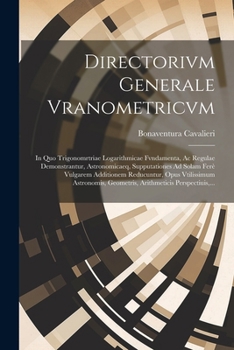 Paperback Directorivm Generale Vranometricvm: In Quo Trigonomrtriae Logarithmicae Fvndamenta, Ac Regulae Demonstrantur, Astronomicaeq, Supputationes Ad Solam Fe [Italian] Book