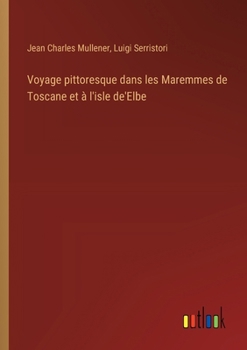 Voyage pittoresque dans les Maremmes de Toscane et à l'isle de'Elbe (French Edition)