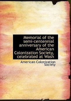 Paperback Memorial of the Semi-Centennial Anniversary of the American Colonization Society, Celebrated at Wash Book