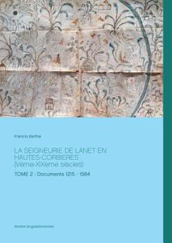 Paperback La Seigneurie de Lanet en Hautes-Corbi?res (V?me-XIX?me si?cles): TOME 2: Documents 1215 - 1564 [French] Book