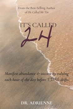 It's Called 24: Manifest abundance & success by valuing each hour of the day before TIME drifts