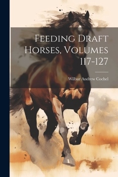 Paperback Feeding Draft Horses, Volumes 117-127 Book