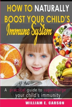 Paperback How to Naturally Boost your Child's Immune System: A comprehensive guide for immune system boosting in children-food/supplement/activities & non-food Book