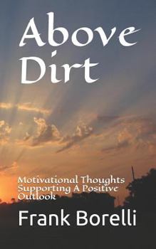 Paperback Above Dirt: Motivational Thoughts Supporting a Positive Outlook Book