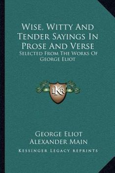 Paperback Wise, Witty And Tender Sayings In Prose And Verse: Selected From The Works Of George Eliot Book