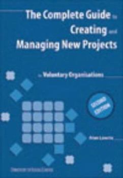 Paperback The Complete Guide to Creating and Managing New Projects: For Voluntary Organisations Book