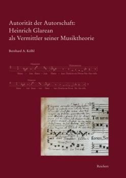Autoritat Der Autorschaft: Heinrich Glarean ALS Vermittler Seiner Musiktheorie