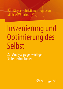 Inszenierung Und Optimierung Des Selbst: Zur Analyse Gegenwartiger Selbsttechnologien