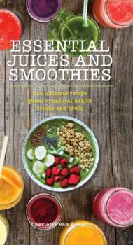 Paperback Essential Juices and Smoothies: The Ultimate Recipe Guide to Natural Health Drinks and Bowls Book