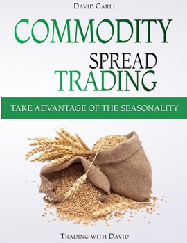 Paperback Commodity Spread Trading - Take Advantage of the Seasonality: Volume 1 - Learn Spread Trading, the Best Way to Trade Commodity Futures; Book for Exper Book