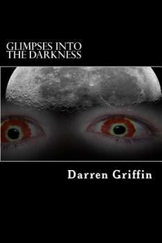 Paperback Glimpses Into the Darkness: A collection of short horror stories Book