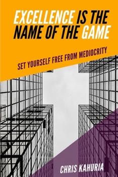 Paperback Excellence Is the Name of the Game: Set Yourself Free from Mediocrity Book