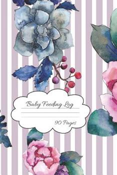 Baby Feeding Log: Pretty Flowers Baby Feeding and Diaper Tracking for Busy Moms 90 Pages