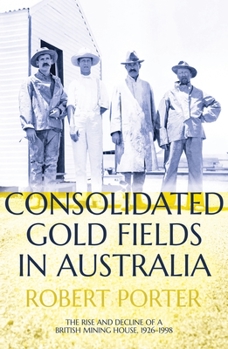 Paperback Consolidated Gold Fields in Australia: The Rise and Decline of a British Mining House, 1926-1998 Book