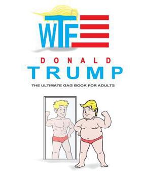 Paperback Donald Trump: The Ultimate Gag Book for Adults: Hilarious Quotes, Memes and Coloring Book