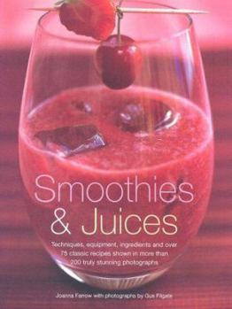 Paperback Smoothies and Juices: Techniques, Equipment, Ingredients and Over 75 Classic Recipes Shown in More Than 200 Truly Stunning Photographs Book