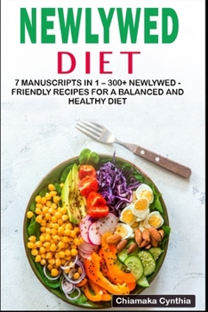 Newlywed Diet: 7 Manuscripts in 1 - 300+ Newlywed - friendly recipes for a balanced and healthy diet