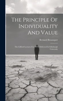 Hardcover The Principle Of Individuality And Value: The Gifford Lectures For 1911, Delivered In Edinburgh University Book