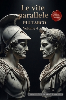 Paperback Le Vite Parallele - Volume 4: Un Capolavoro della Storia in Italiano Moderno (Le Vite Parallele di Plutarco) (Italian Edition) [Italian] Book
