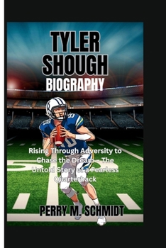 Paperback Tyler Shough Biography: Rising Through Adversity to Chase the Dream - The Untold Story of a Fearless Quarterback Book