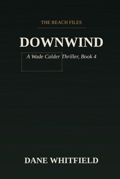 Downwind: A Wade Calder Thriller, Book 4 (The Reach Files)