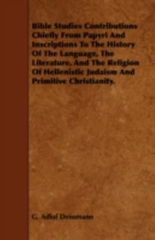 Bible Studies Contributions Chiefly from Papyri and Inscriptions to the History of the Language, the Literature, and the Religion of Hellenistic Judai