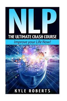 Paperback Nlp: The Ultimate Crash Course to Improve your Life Now! Book