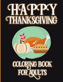 Paperback Happy Thanksgiving Coloring Books For Adults: Unique Designs, Turkeys, Cornucopias, Fall Leaves, Harvest Holidays, Autumn Country Landscapes, Patterns Book