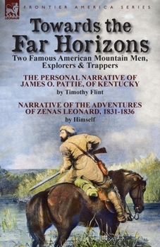 Paperback Towards the Far Horizons: Two Famous American Mountain Men, Explorers & Trappers-The Personal Narrative of James O. Pattie, of Kentucky by Timothy Fli Book