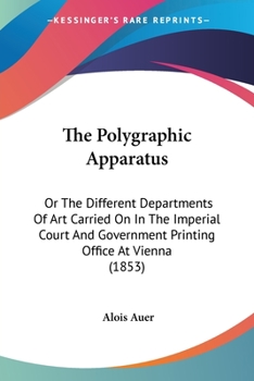 The Polygraphic Apparatus; Or, the Different Departments of Art Carried on in the Imperial Court and Government Printing-Office at Vienna