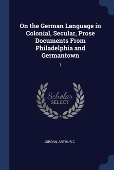 Paperback On the German Language in Colonial, Secular, Prose Documents From Philadelphia and Germantown: 1 Book