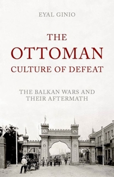 Hardcover The Ottoman Culture of Defeat: The Balkan Wars and Their Aftermath Book