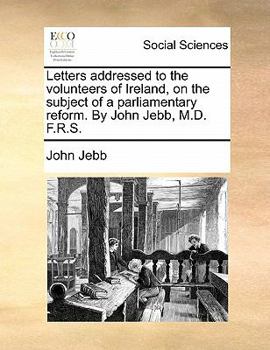 Paperback Letters Addressed to the Volunteers of Ireland, on the Subject of a Parliamentary Reform. by John Jebb, M.D. F.R.S. Book