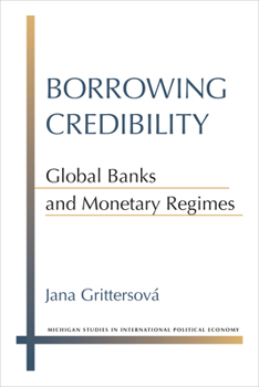 Hardcover Borrowing Credibility: Global Banks and Monetary Regimes Book