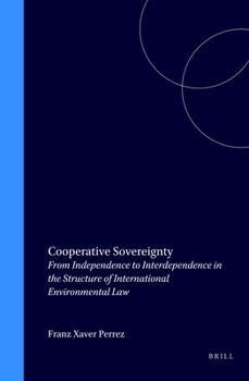 Cooperative Sovereignty: From Independence to Interdependence in the Structure of International Environmental Law