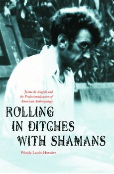 Hardcover Rolling in Ditches with Shamans: Jaime de Angulo and the Professionalization of American Anthropology Book