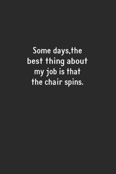 Some days, the best thing about my job is that the chair spins: Lined Notebook (110 Pages 6" x 9" )