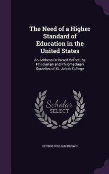 Hardcover The Need of a Higher Standard of Education in the United States: An Address Delivered Before the Philokalian and Philomathean Societies of St. John's Book