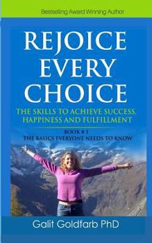 Paperback REJOICE EVERY CHOICE - Skills To Achieve Success, Happiness and Fulfillment: Book # 1: The Choice-Making Basics Everyone Needs to Know Book